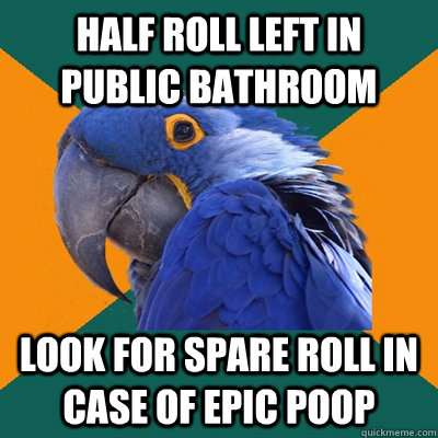 Half roll left in public bathroom look for spare roll in case of epic poop  Paranoid Parrot