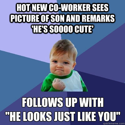 Hot new co-worker sees picture of son and remarks 'he's soooo cute' Follows up with 
