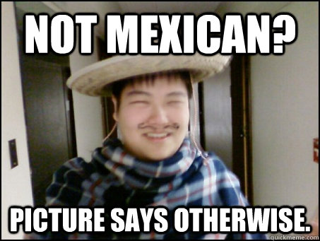 Not mexican? picture says otherwise. - Not mexican? picture says otherwise.  blitzdota