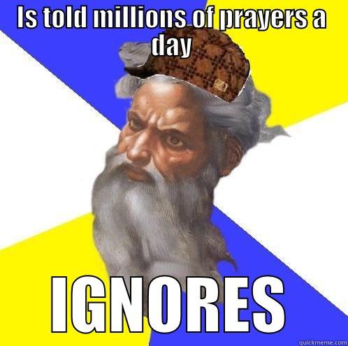 IS TOLD MILLIONS OF PRAYERS A DAY IGNORES Scumbag God