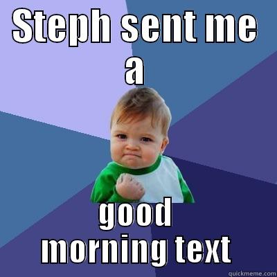 STEPH SENT ME A GOOD MORNING TEXT Success Kid