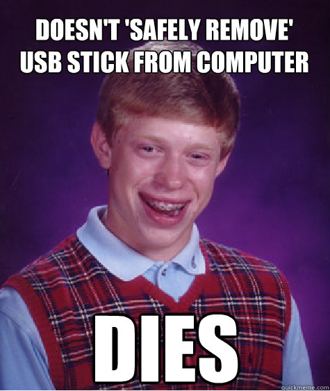 Doesn't 'safely remove' 
Usb stick from computer dies - Doesn't 'safely remove' 
Usb stick from computer dies  Bad Luck Brian