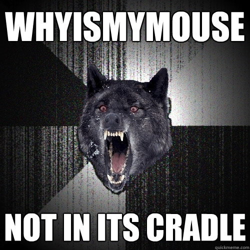 whyismymouse not in its cradle  Insanity Wolf