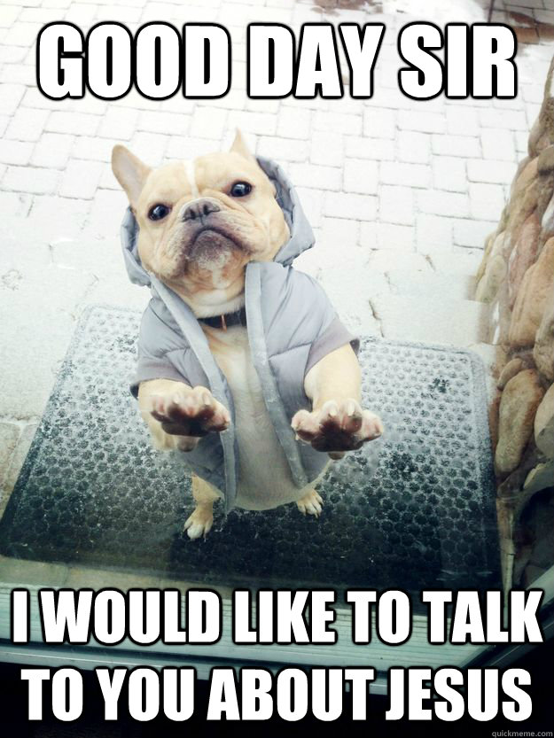 Good day sir i would like to talk to you about jesus - Good day sir i would like to talk to you about jesus  Religious Dog