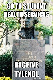 go to student health services receive tylenol  Ironic GWU