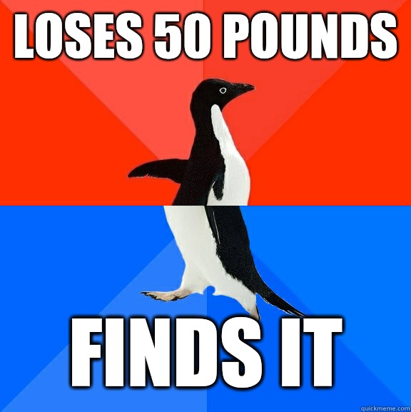 Loses 50 pounds Finds it  Socially Awesome Awkward Penguin