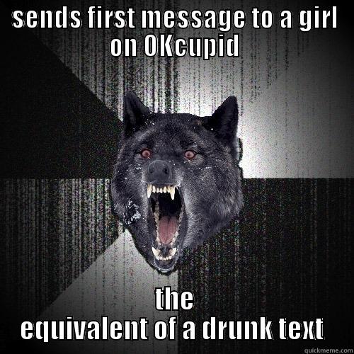 SENDS FIRST MESSAGE TO A GIRL ON OKCUPID THE EQUIVALENT OF A DRUNK TEXT  Insanity Wolf