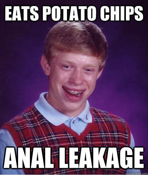 EATS POTATO CHIPS ANAL LEAKAGE - EATS POTATO CHIPS ANAL LEAKAGE  Bad Luck Brian
