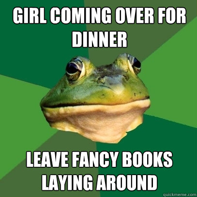 girl coming over for dinner leave fancy books laying around  Foul Bachelor Frog