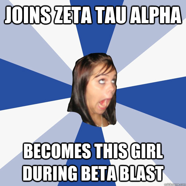 Joins zeta tau alpha becomes this girl during beta blast   Annoying Facebook Girl