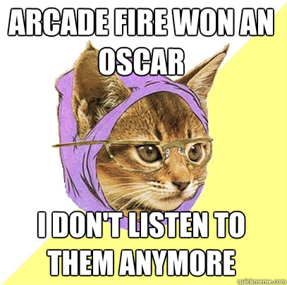 ARCADE FIRE WON AN OSCAR I DON'T LISTEN TO THEM ANYMORE  Hipster Kitty