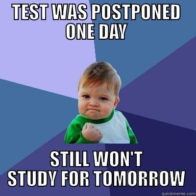 TEST WAS POSTPONED ONE DAY STILL WON'T STUDY FOR TOMORROW Success Kid
