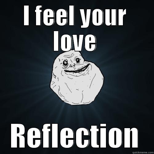 white reflection - I FEEL YOUR LOVE REFLECTION Forever Alone