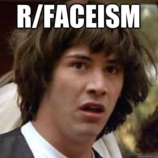 R/FACEISM  conspiracy keanu