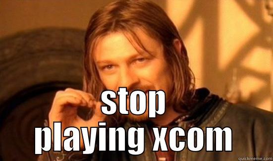  STOP PLAYING XCOM Boromir