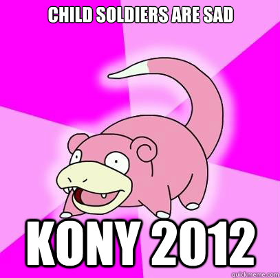 Child soldiers are sad KONY 2012  Slowpoke
