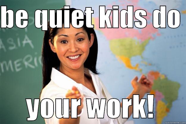 BE QUIET KIDS DO  YOUR WORK! Unhelpful High School Teacher