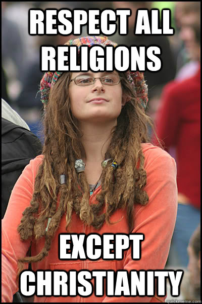 Respect all religions  except christianity  Bad Argument Hippie