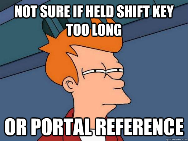 Not sure if held shift key too long or portal reference - Not sure if held shift key too long or portal reference  Futurama Fry