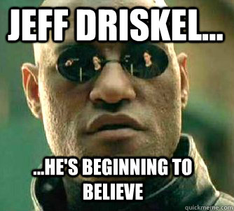 Jeff driskel... ...he's beginning to believe  Matrix Morpheus