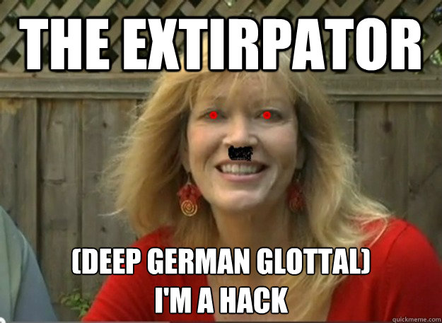 The Extirpator (Deep German Glottal)
I'm a Hack - The Extirpator (Deep German Glottal)
I'm a Hack  The Extirpator