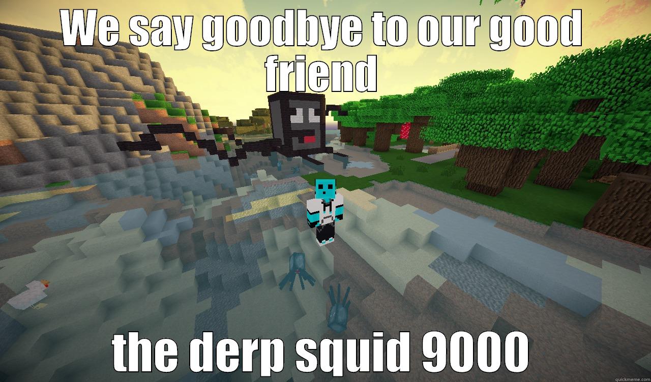 WE SAY GOODBYE TO OUR GOOD FRIEND THE DERP SQUID 9000 Misc
