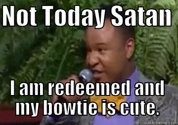 NOT TODAY SATAN  I AM REDEEMED AND MY BOWTIE IS CUTE. Misc