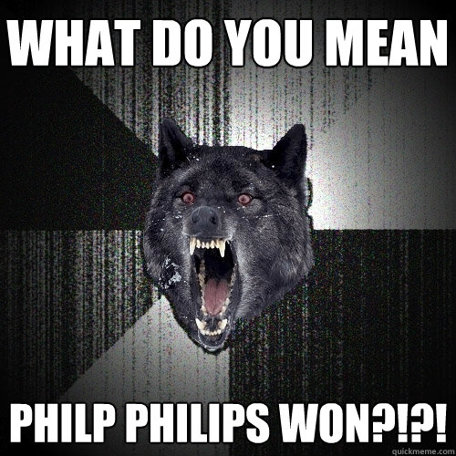 WHAT DO YOU MEAN PHILP PHILIPS WON?!?!  Insanity Wolf