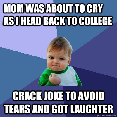 mom was about to cry as i head back to college crack joke to avoid tears and got laughter  Success Kid