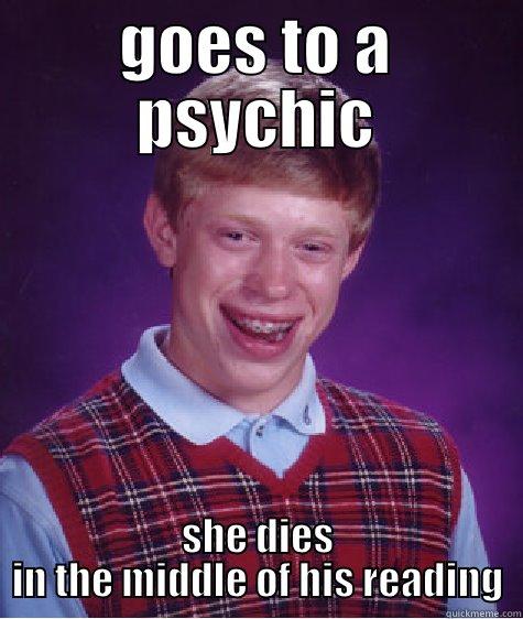 GOES TO A PSYCHIC SHE DIES IN THE MIDDLE OF HIS READING Bad Luck Brian