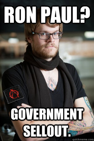 RON PAUL? GOVERNMENT SELLOUT. - RON PAUL? GOVERNMENT SELLOUT.  Anarchist Hipster