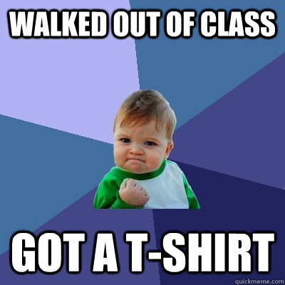walked out of class got a t-shirt  Success Kid