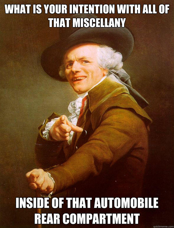 What is your intention with all of that miscellany inside of that automobile rear compartment - What is your intention with all of that miscellany inside of that automobile rear compartment  Joseph Ducreux