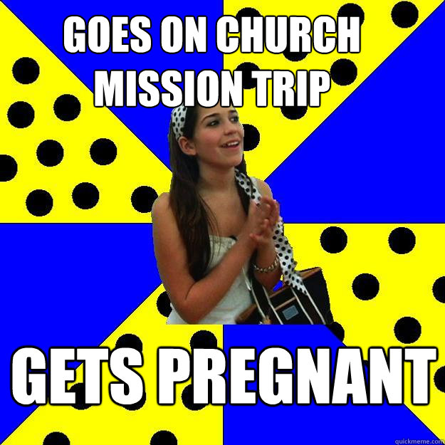 Goes on church mission trip gets pregnant - Goes on church mission trip gets pregnant  Sheltered Suburban Kid