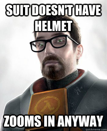 Suit doesn't have helmet zooms in anyway - Suit doesn't have helmet zooms in anyway  gordon freeman
