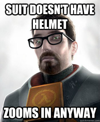 Suit doesn't have helmet zooms in anyway  gordon freeman