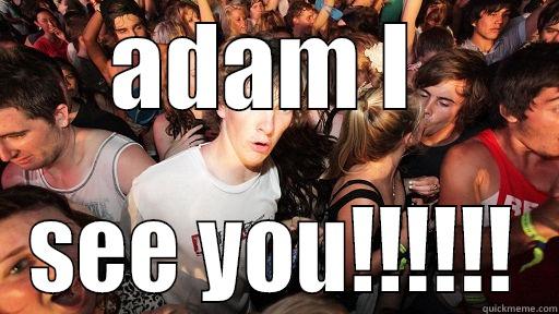 ADAM I  SEE YOU!!!!!! Sudden Clarity Clarence