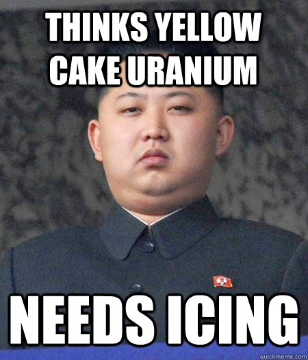 thinks yellow cake uranium  needs icing  Chubby Kim
