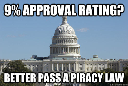 9% Approval Rating? Better pass a piracy law - 9% Approval Rating? Better pass a piracy law  Scumbag Congress