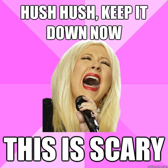 hush hush, keep it down now this is scary  Wrong Lyrics Christina