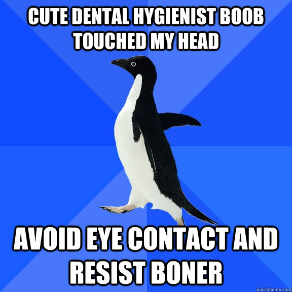 Cute Dental Hygienist boob touched my head avoid eye contact and resist boner  Socially Awkward Penguin