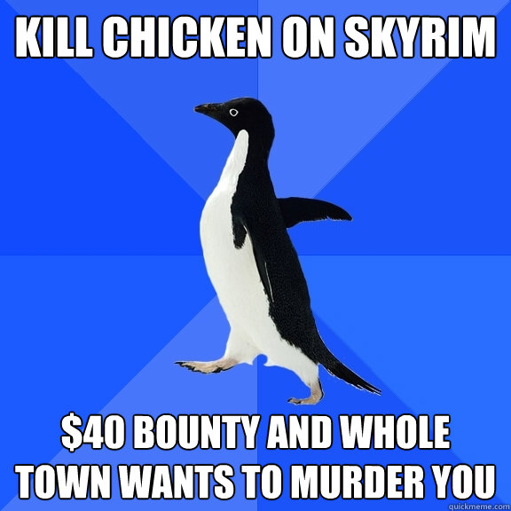 Kill chicken on Skyrim $40 bounty and whole town wants to murder you  Socially Awkward Penguin