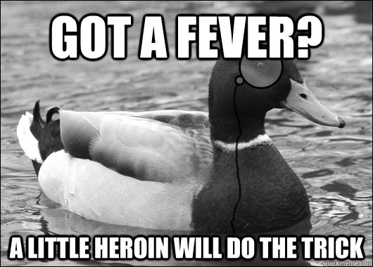 Got a fever? a little heroin will do the trick  Outdated Advice Mallard