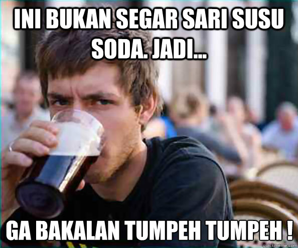 ini bukan segar sari susu soda. jadi... ga bakalan tumpeh tumpeh !  Lazy College Senior