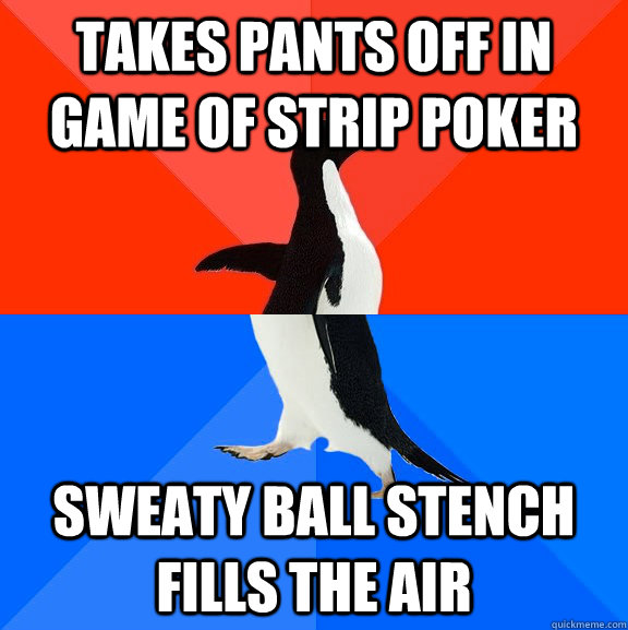 Takes pants off in game of strip poker sweaty ball stench fills the air  Socially Awesome Awkward Penguin