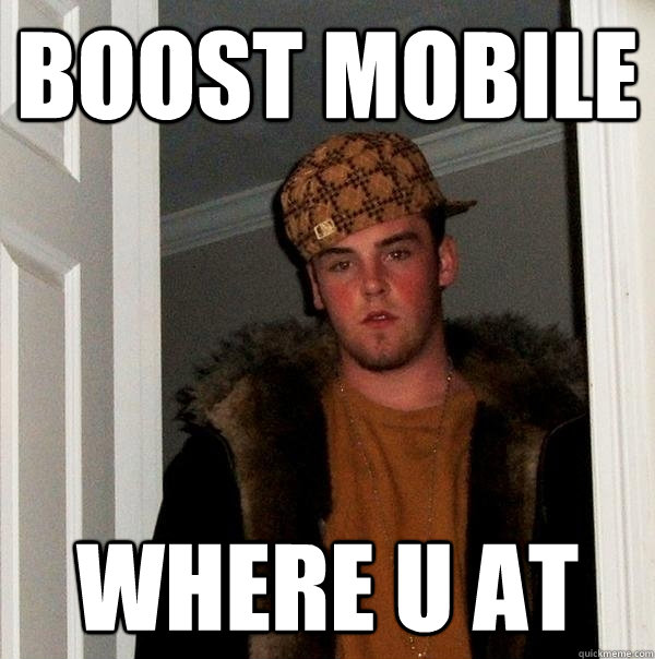 BOOST MOBILE WHERE U AT - BOOST MOBILE WHERE U AT  Scumbag Steve