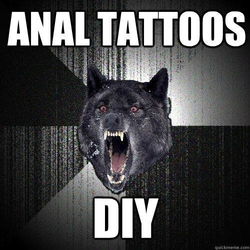 Anal tattoos DIY  Insanity Wolf
