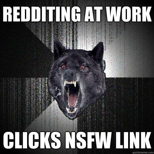 Redditing at work clicks nsfw link - Redditing at work clicks nsfw link  Insanity Wolf