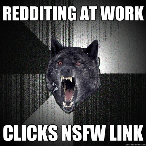 Redditing at work clicks nsfw link  Insanity Wolf