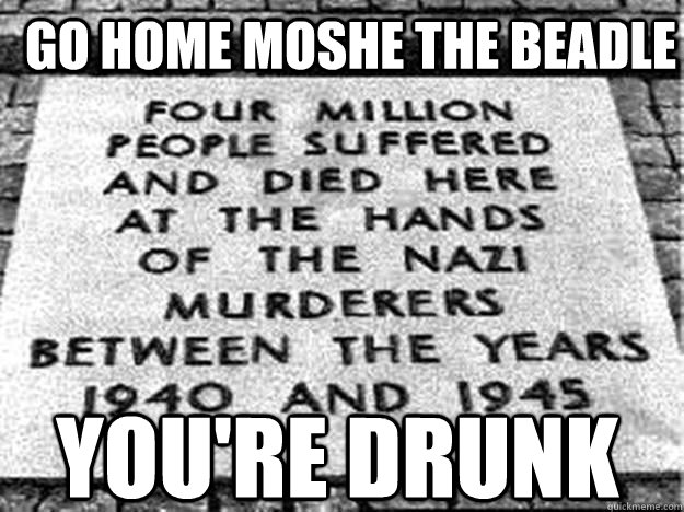 go home moshe the beadle You're Drunk  